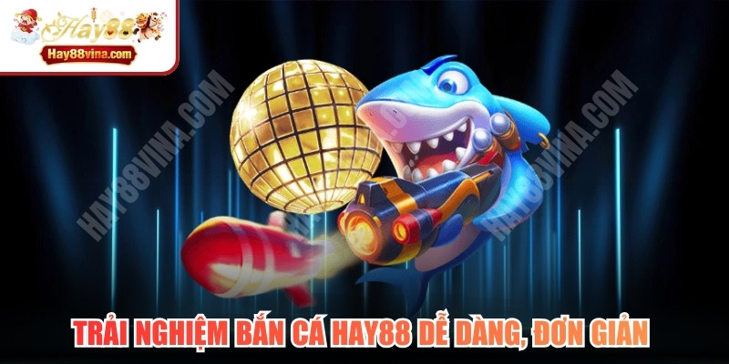 Trải nghiệm bắn cá HAY88 dễ dàng, đơn giản trên thiết bị