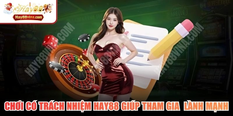 Chơi có trách nhiệm HAY88 giúp người chơi tham gia giải trí lành mạnh