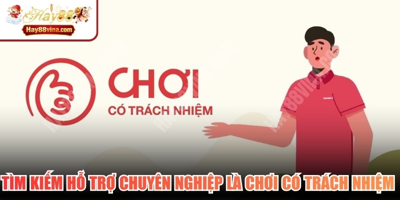 Tìm kiếm hỗ trợ chuyên nghiệp là cách chơi có trách nhiệm HAY88