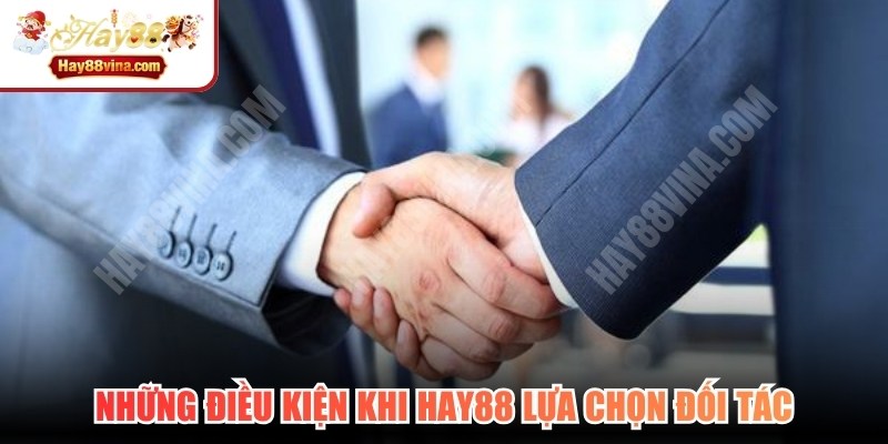 Những điều kiện khi HAY88 lựa chọn đối tác