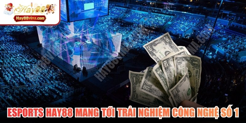 Esports HAY88 mang tới trải nghiệm giải trí công nghệ số 1