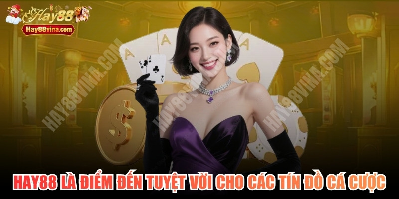 HAY88 thực sự là điểm đến tuyệt vời cho các tín đồ cá cược