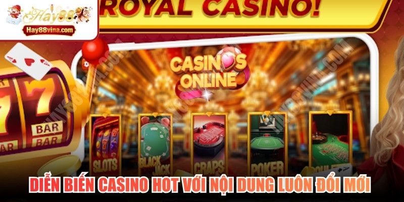 Diễn biến casino hot với nội dung luôn đổi mới và cập nhật liên tục