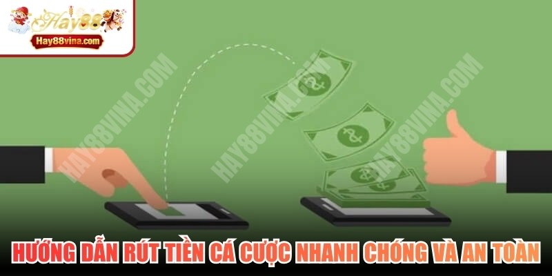 Hướng dẫn rút tiền cá cược nhanh chóng và cực kỳ an toàn
