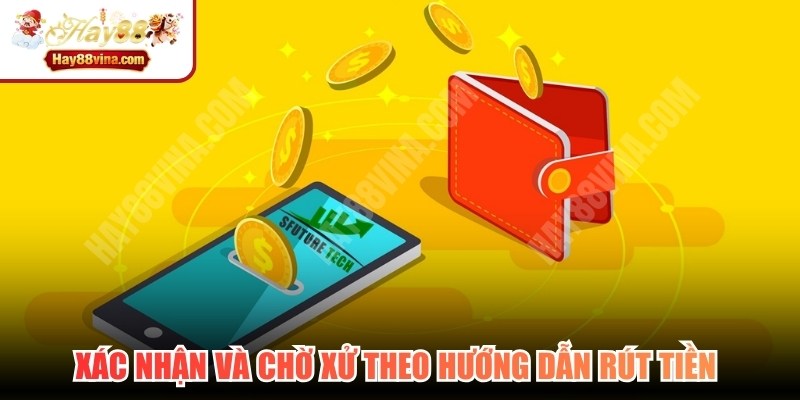 Xác nhận và chờ xử theo hướng dẫn rút tiền từ hệ thống