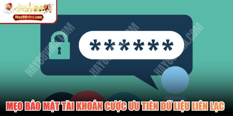 Mẹo bảo mật tài khoản cược ưu tiên dữ liệu liên lạc quan trọng