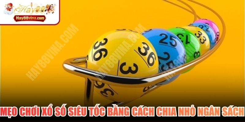 Mẹo chơi xổ số siêu tốc bằng cách chia nhỏ ngân sách cược hợp lý