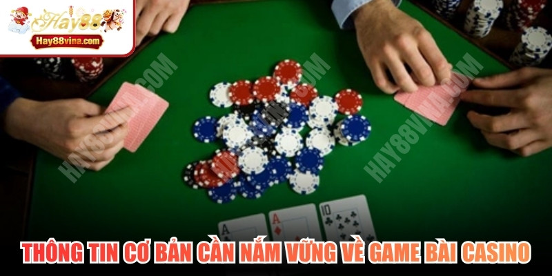 Thông tin cơ bản cần nắm vững về game bài casino 