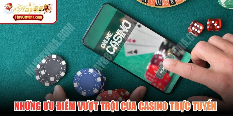 Những ưu điểm vượt trội của casino trực tuyến thu hút người chơi